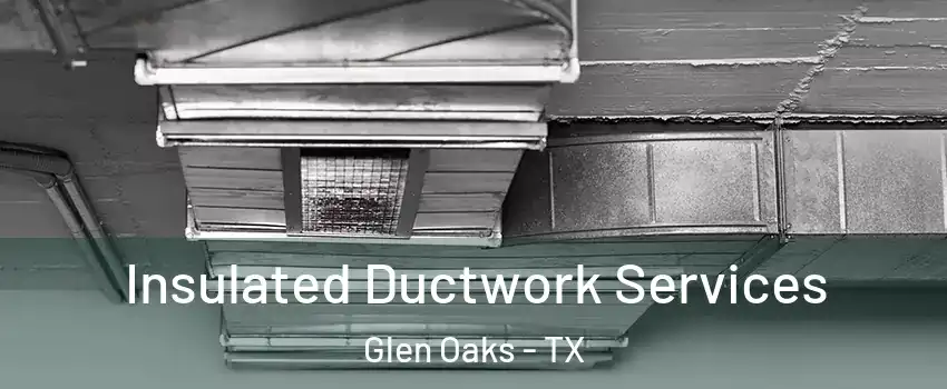 Insulated Ductwork Services Glen Oaks - TX