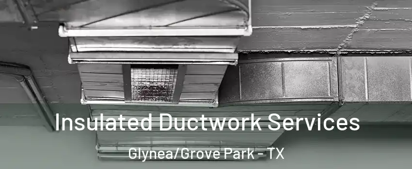 Insulated Ductwork Services Glynea/Grove Park - TX