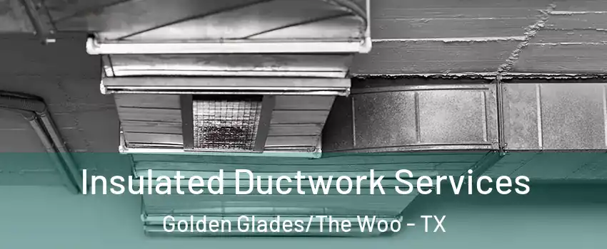 Insulated Ductwork Services Golden Glades/The Woo - TX