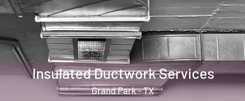 Insulated Ductwork Services Grand Park - TX