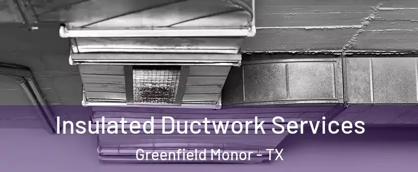 Insulated Ductwork Services Greenfield Monor - TX