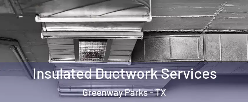 Insulated Ductwork Services Greenway Parks - TX