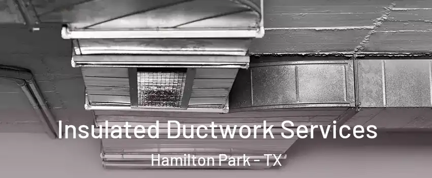 Insulated Ductwork Services Hamilton Park - TX