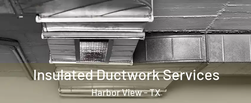 Insulated Ductwork Services Harbor View - TX