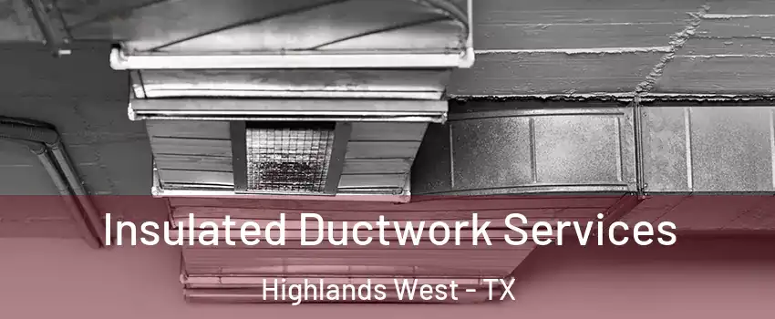 Insulated Ductwork Services Highlands West - TX