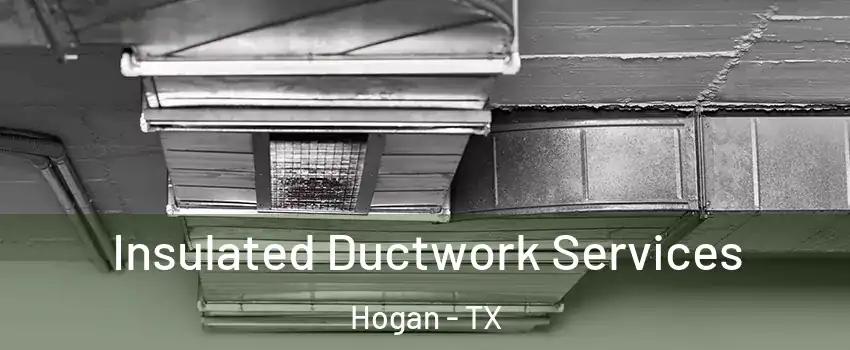 Insulated Ductwork Services Hogan - TX
