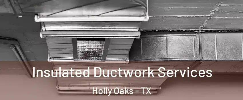 Insulated Ductwork Services Holly Oaks - TX