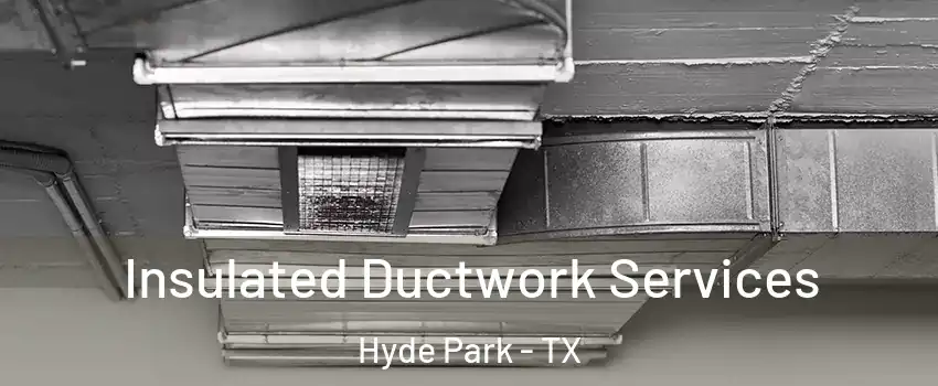 Insulated Ductwork Services Hyde Park - TX