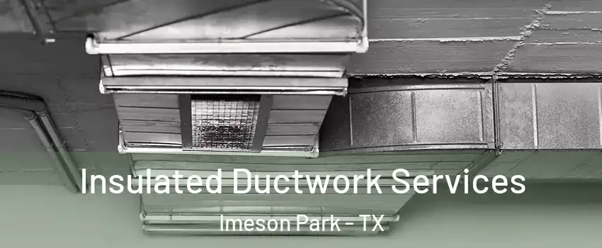 Insulated Ductwork Services Imeson Park - TX