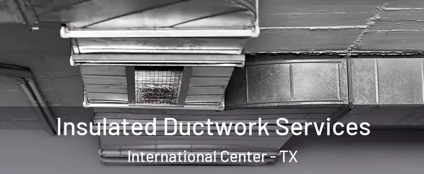 Insulated Ductwork Services International Center - TX