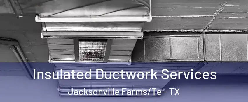 Insulated Ductwork Services Jacksonville Farms/Te - TX