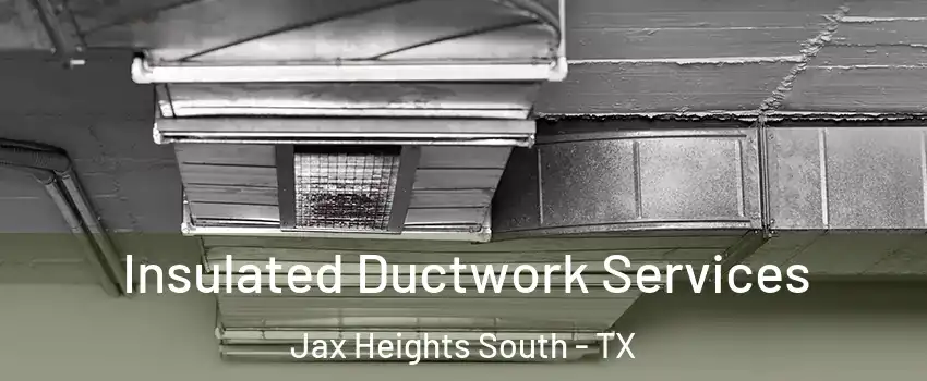 Insulated Ductwork Services Jax Heights South - TX