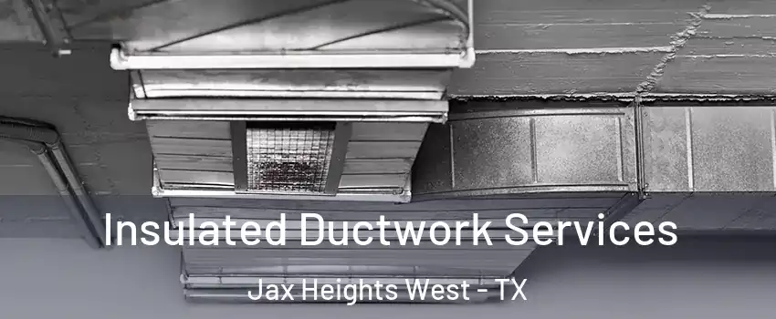 Insulated Ductwork Services Jax Heights West - TX
