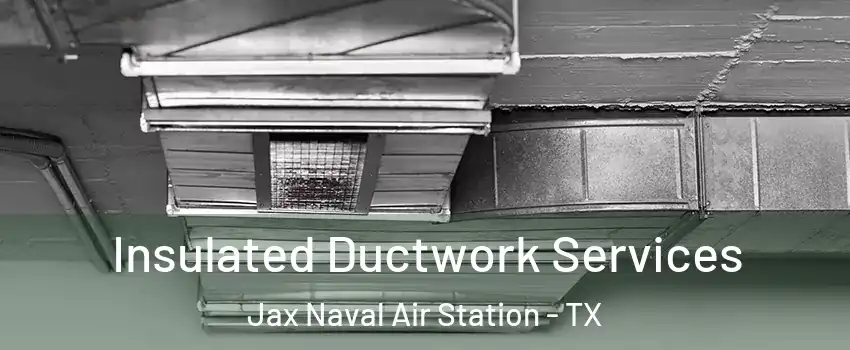 Insulated Ductwork Services Jax Naval Air Station - TX