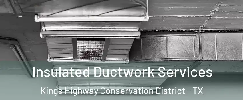 Insulated Ductwork Services Kings Highway Conservation District - TX