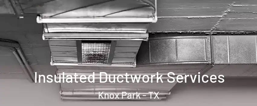 Insulated Ductwork Services Knox Park - TX