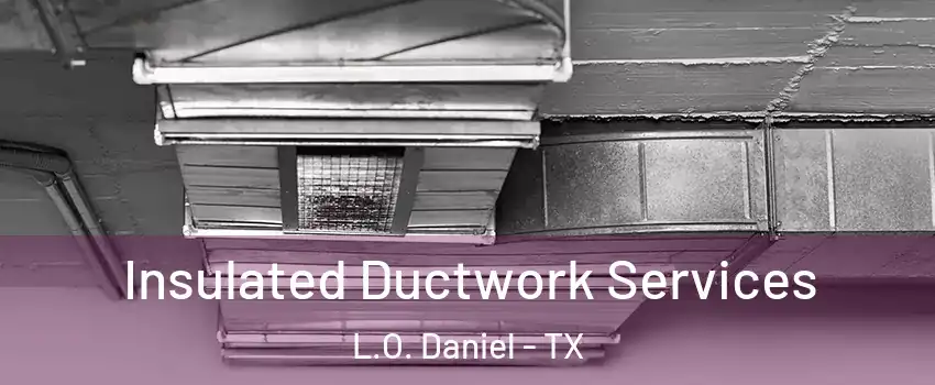 Insulated Ductwork Services L.O. Daniel - TX