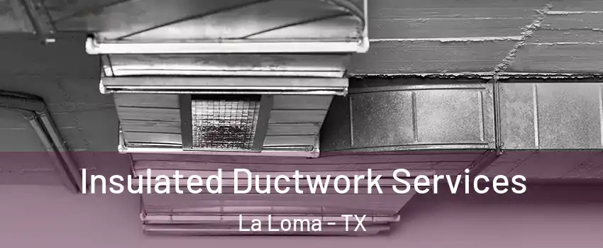 Insulated Ductwork Services La Loma - TX