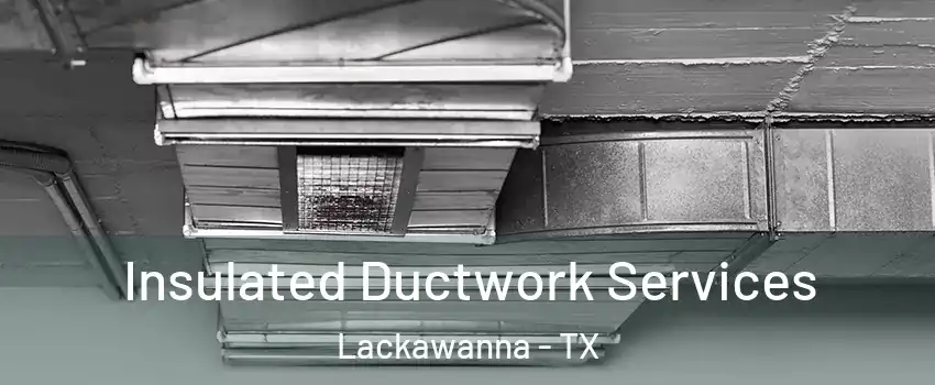 Insulated Ductwork Services Lackawanna - TX