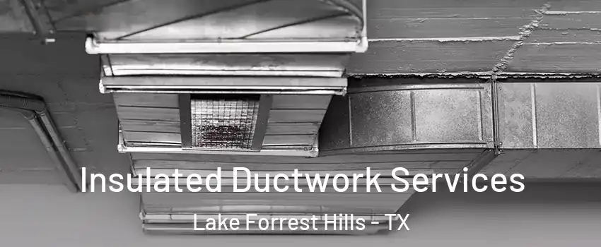 Insulated Ductwork Services Lake Forrest Hills - TX