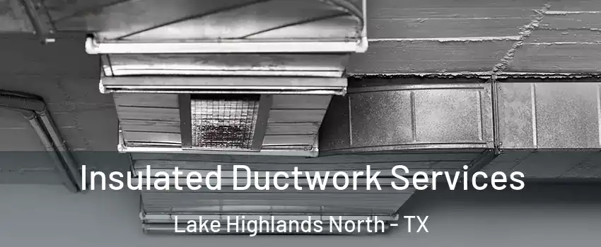 Insulated Ductwork Services Lake Highlands North - TX