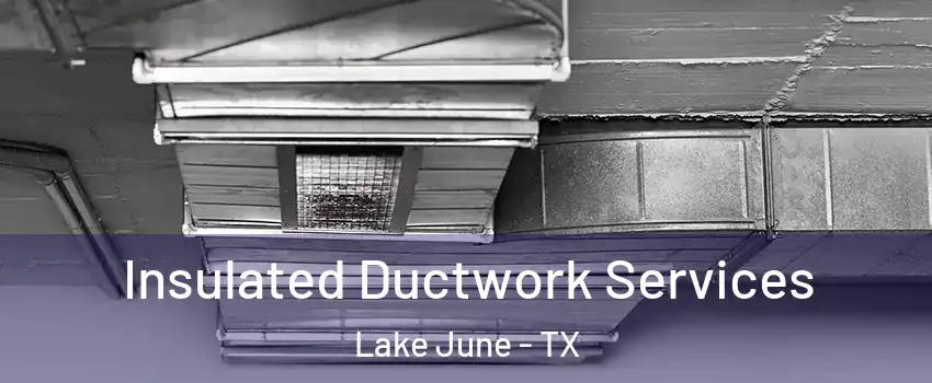 Insulated Ductwork Services Lake June - TX