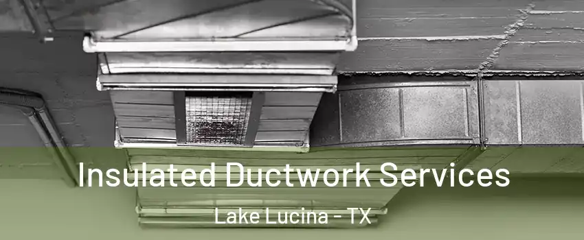 Insulated Ductwork Services Lake Lucina - TX