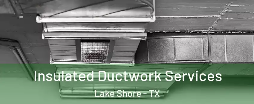 Insulated Ductwork Services Lake Shore - TX