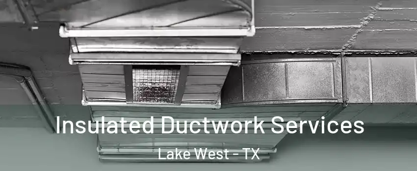 Insulated Ductwork Services Lake West - TX