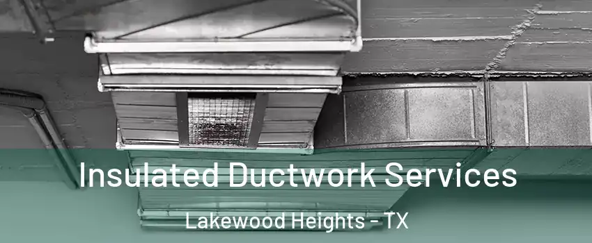 Insulated Ductwork Services Lakewood Heights - TX