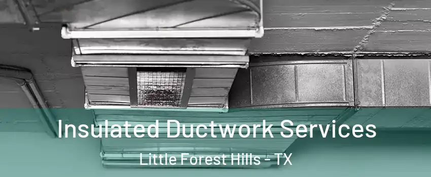 Insulated Ductwork Services Little Forest Hills - TX