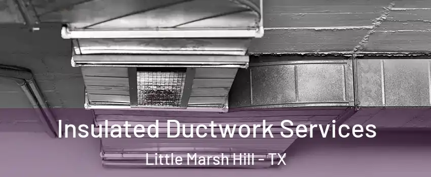 Insulated Ductwork Services Little Marsh Hill - TX