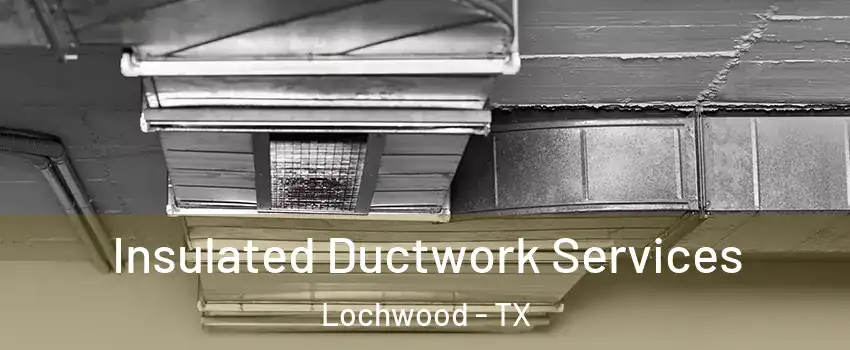 Insulated Ductwork Services Lochwood - TX