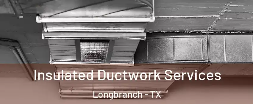 Insulated Ductwork Services Longbranch - TX