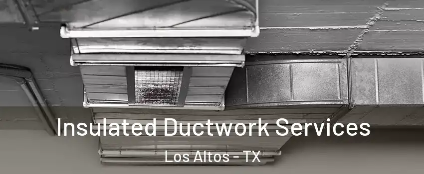 Insulated Ductwork Services Los Altos - TX