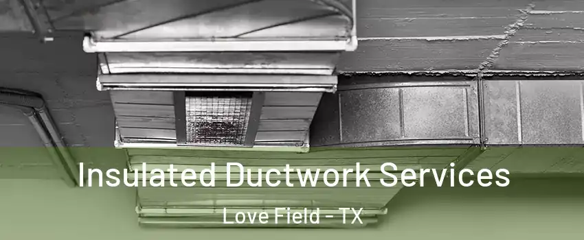 Insulated Ductwork Services Love Field - TX