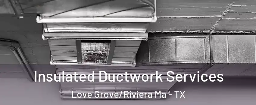 Insulated Ductwork Services Love Grove/Riviera Ma - TX