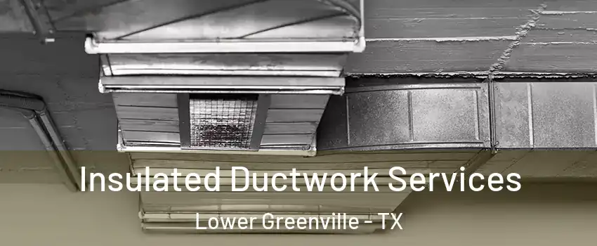 Insulated Ductwork Services Lower Greenville - TX