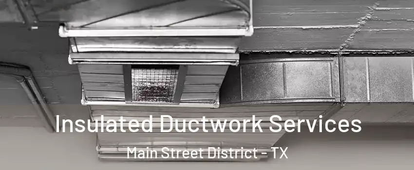 Insulated Ductwork Services Main Street District - TX
