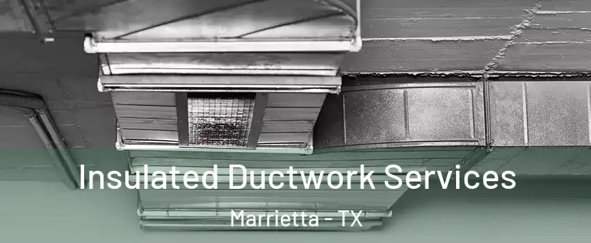 Insulated Ductwork Services Marrietta - TX