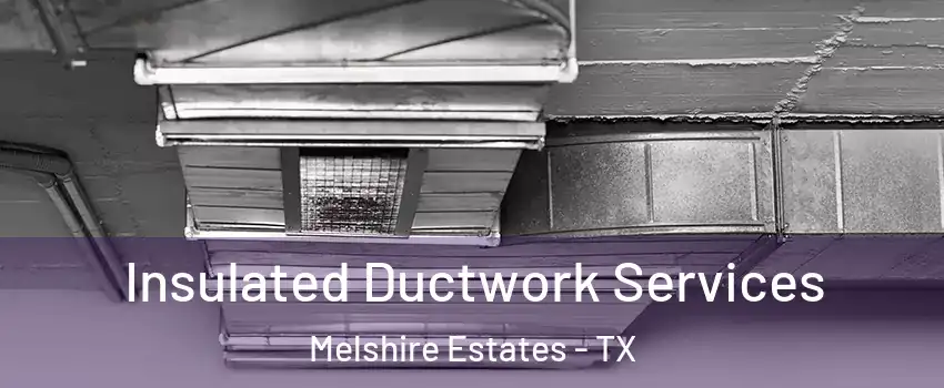 Insulated Ductwork Services Melshire Estates - TX