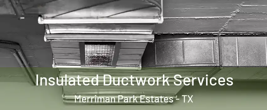 Insulated Ductwork Services Merriman Park Estates - TX