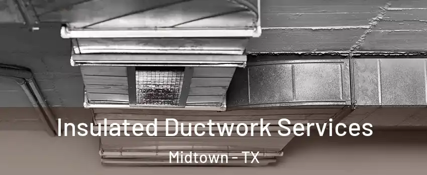 Insulated Ductwork Services Midtown - TX