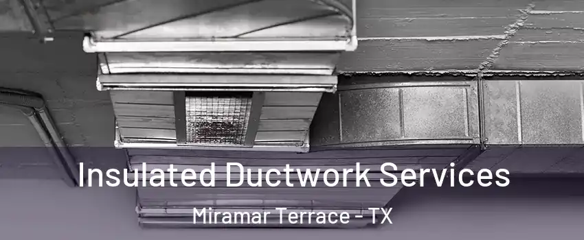 Insulated Ductwork Services Miramar Terrace - TX