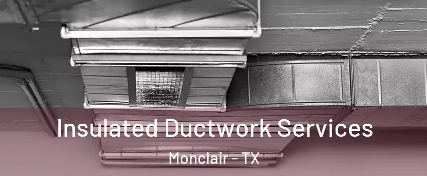 Insulated Ductwork Services Monclair - TX