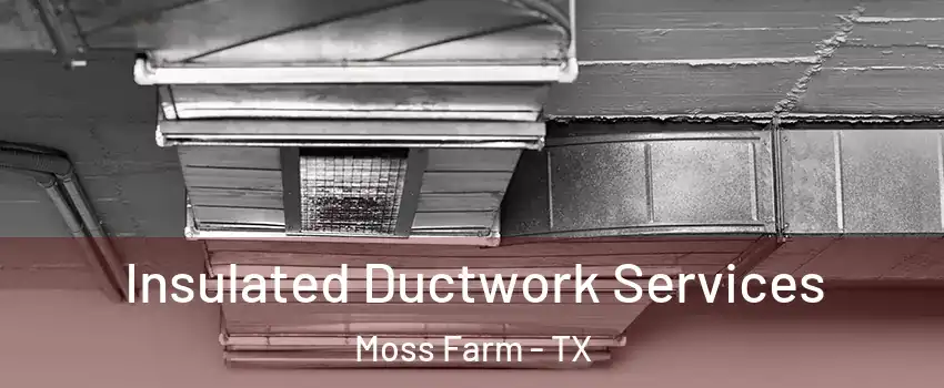 Insulated Ductwork Services Moss Farm - TX