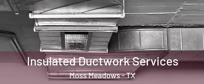 Insulated Ductwork Services Moss Meadows - TX