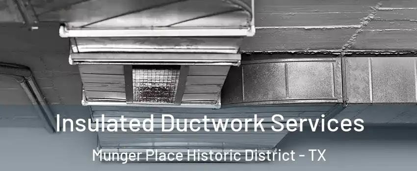 Insulated Ductwork Services Munger Place Historic District - TX