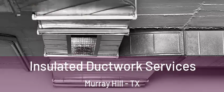 Insulated Ductwork Services Murray Hill - TX