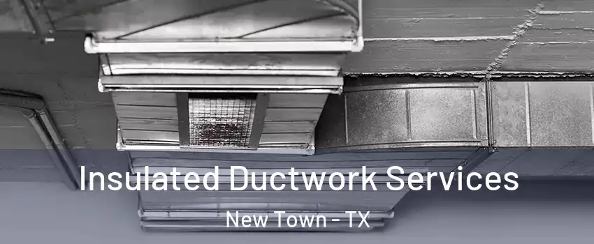 Insulated Ductwork Services New Town - TX